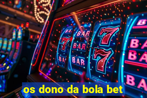 os dono da bola bet